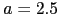 $a=2.5$
